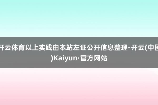 开云体育以上实践由本站左证公开信息整理-开云(中国)Kaiyun·官方网站